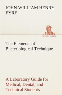bokomslag The Elements of Bacteriological Technique A Laboratory Guide for Medical, Dental, and Technical Students. Second Edition Rewritten and Enlarged.
