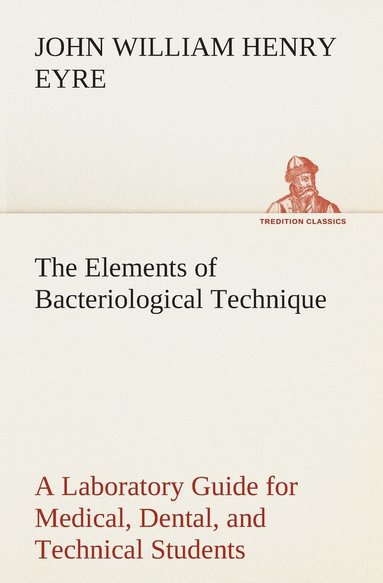 bokomslag The Elements of Bacteriological Technique A Laboratory Guide for Medical, Dental, and Technical Students. Second Edition Rewritten and Enlarged.