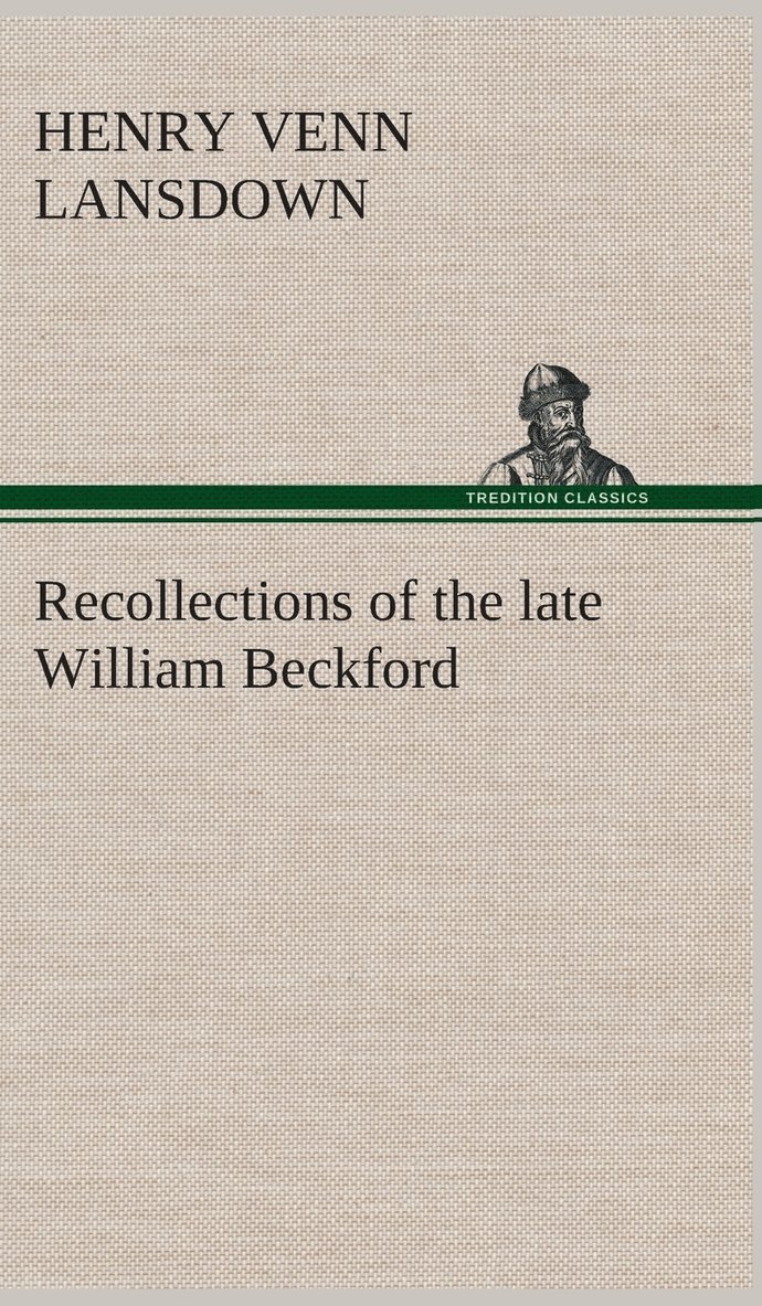 Recollections of the late William Beckford of Fonthill, Wilts and Lansdown, Bath 1