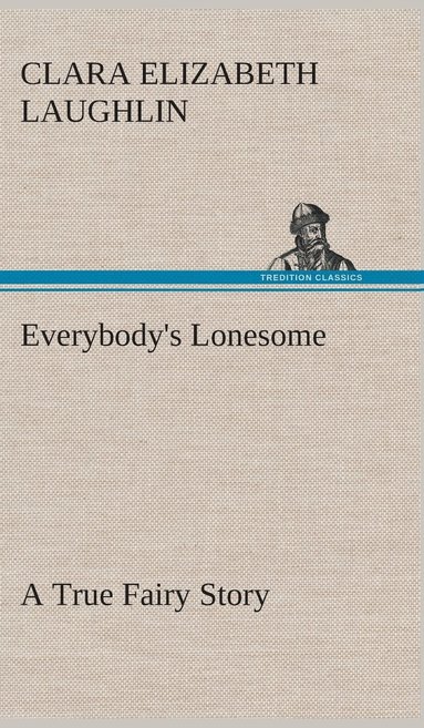 Clara E (Clara Elizabeth) Laughlin - Everybody's Lonesome A True Fairy Story, Inbunden