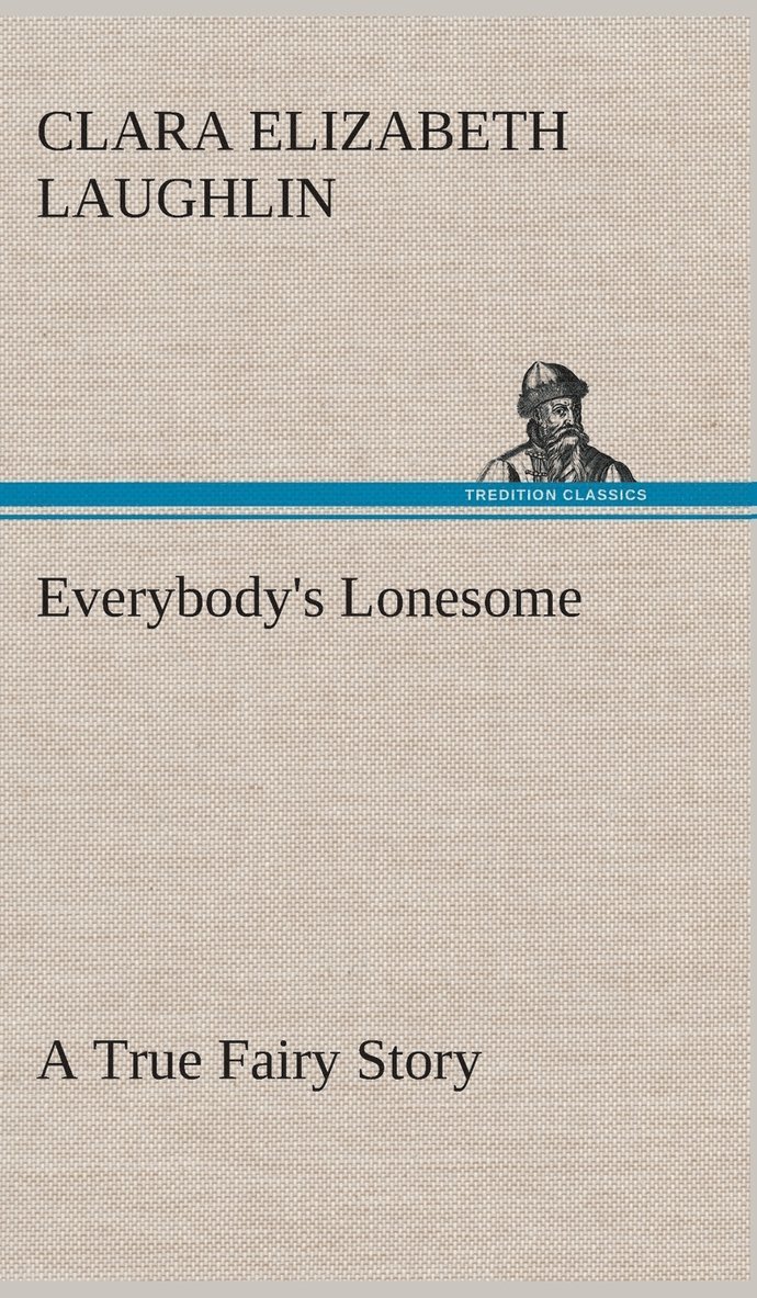 Clara E (Clara Elizabeth) Laughlin, Clara E. (Clara Elizabeth) Laughlin - Everybody's Lonesome A True Fairy Story, Inbunden