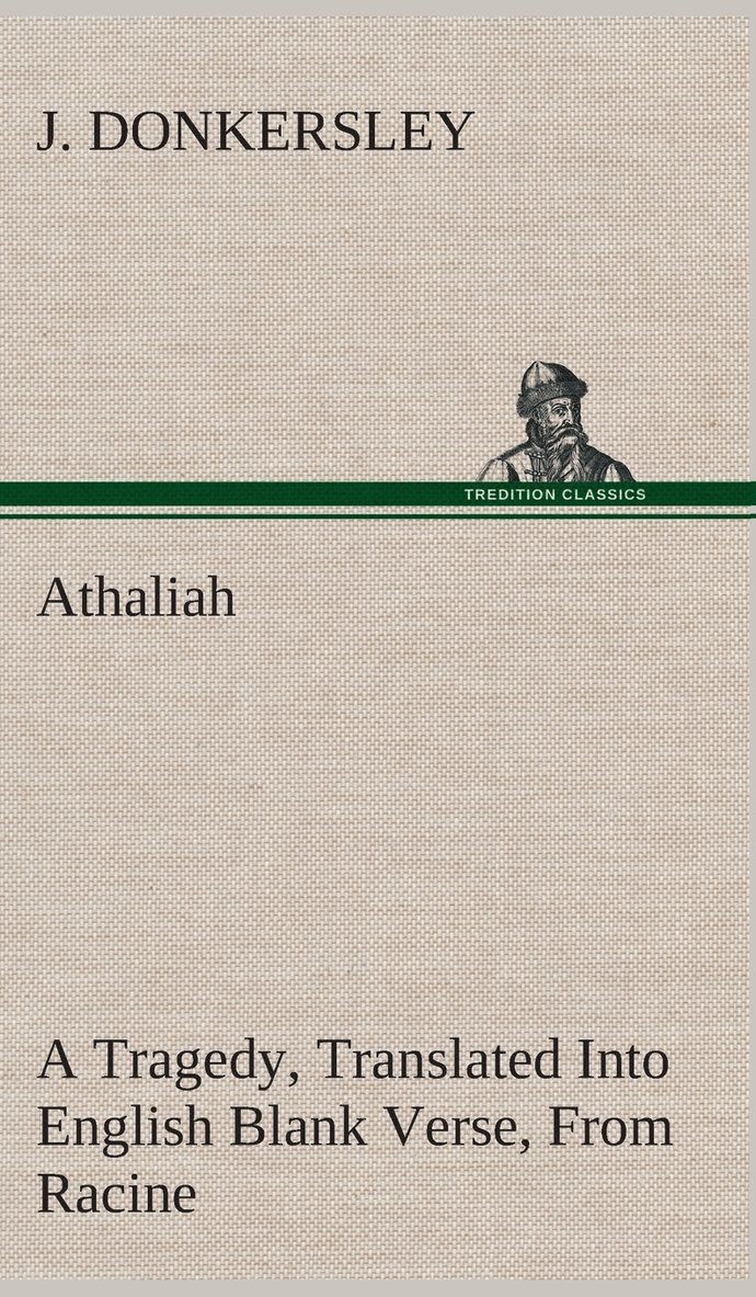 Athaliah A Tragedy, Intended For Reading Only, Translated Into English Blank Verse, From Racine (A. Gombert's Edition, 1825) 1