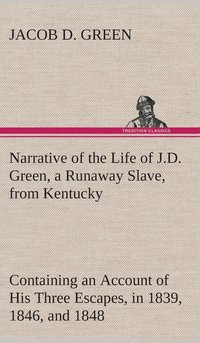 bokomslag Narrative of the Life of J.D. Green, a Runaway Slave, from Kentucky Containing an Account of His Three Escapes, in 1839, 1846, and 1848