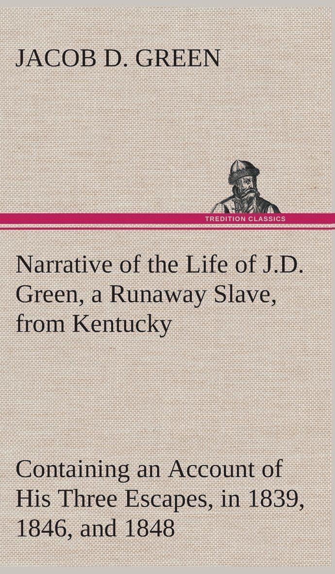 Jacob D Green, Jacob D. Green - Narrative of the Life of J.D. Green, a Runaway Slave, from Kentucky Containing an Account of His Three Escapes, in 1839, 1846, and 1848, Inbunden