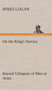 bokomslag On the King's Service Inward Glimpses of Men at Arms