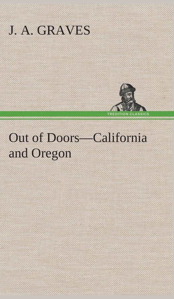 J A Graves, J. A. Graves - Out of Doors-California and Oregon, Inbunden