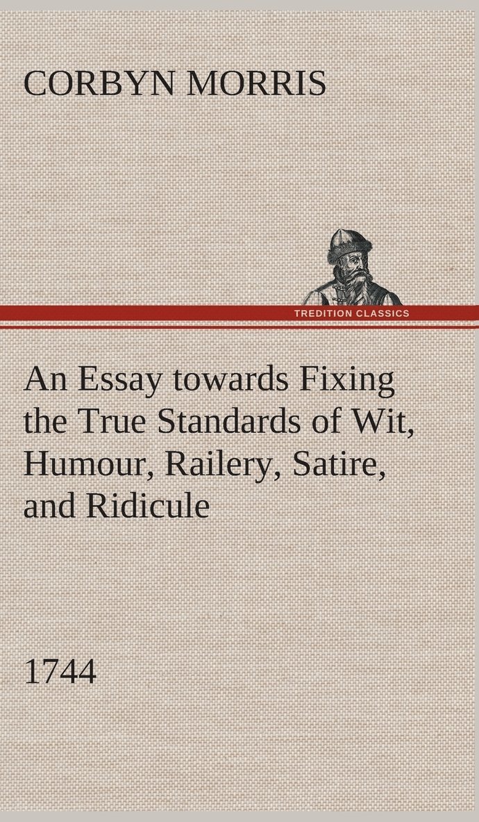 An Essay towards Fixing the True Standards of Wit, Humour, Railery, Satire, and Ridicule (1744) 1