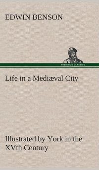 bokomslag Life in a Medival City Illustrated by York in the XVth Century