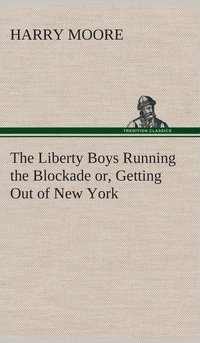 bokomslag The Liberty Boys Running the Blockade or, Getting Out of New York