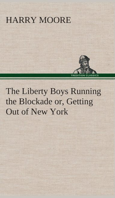 Harry Moore - Liberty Boys Running the Blockade or, Getting Out of New York, Inbunden
