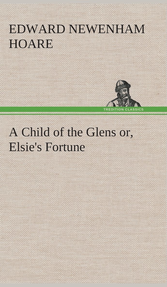 A Child of the Glens or, Elsie's Fortune 1