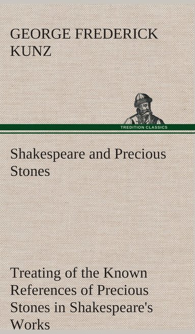 bokomslag Shakespeare and Precious Stones Treating of the Known References of Precious Stones in Shakespeare's Works, with Comments as to the Origin of His Material, the Knowledge of the Poet Concerning Prec...
