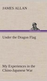 bokomslag Under the Dragon Flag My Experiences in the Chino-Japanese War