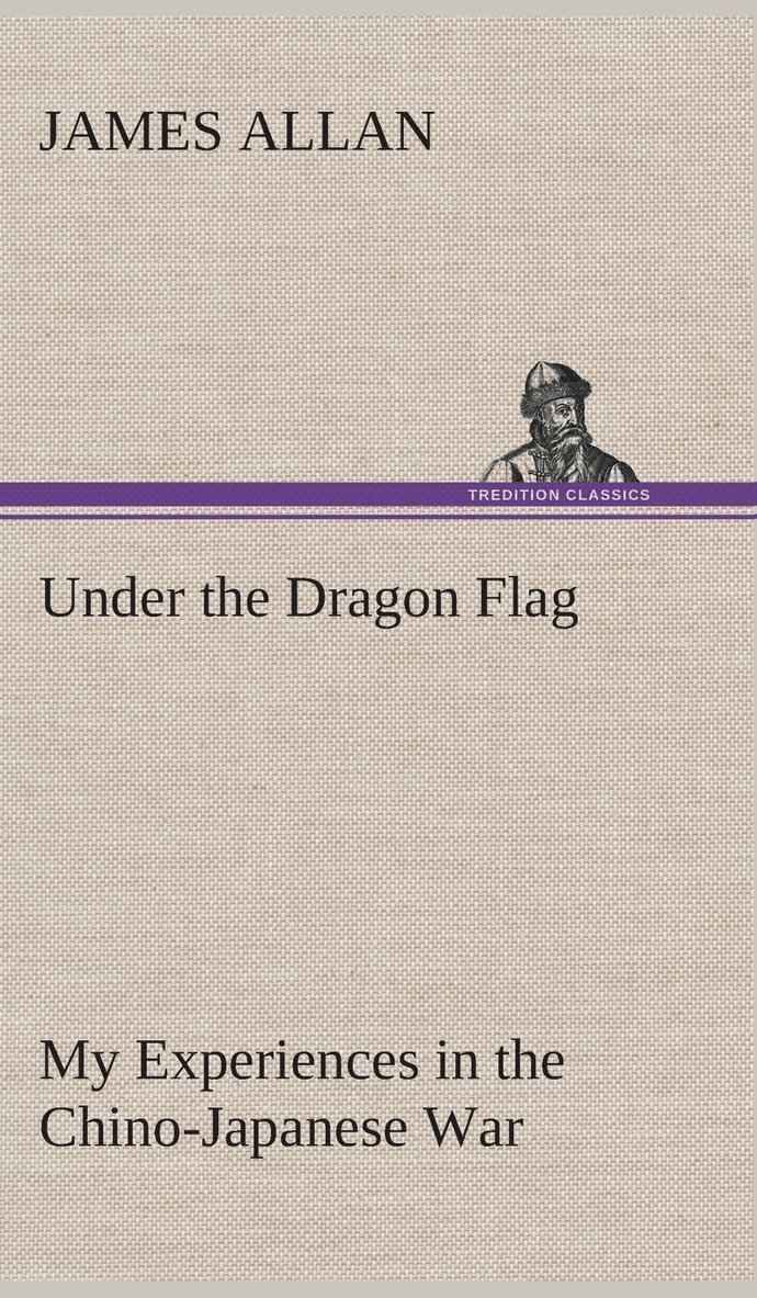 Under the Dragon Flag My Experiences in the Chino-Japanese War 1