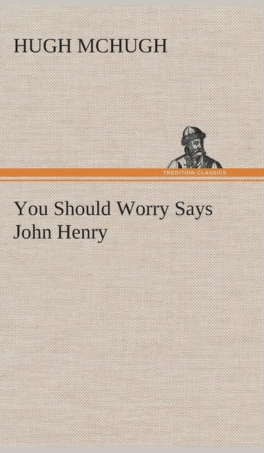 Hugh McHugh - You Should Worry Says John Henry, Inbunden