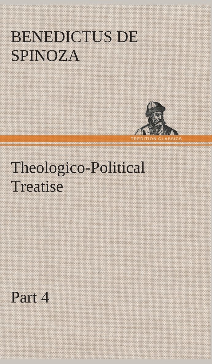 Benedictus de Spinoza, Benedictus De Spinoza - Theologico-Political Treatise - Part 4, Inbunden