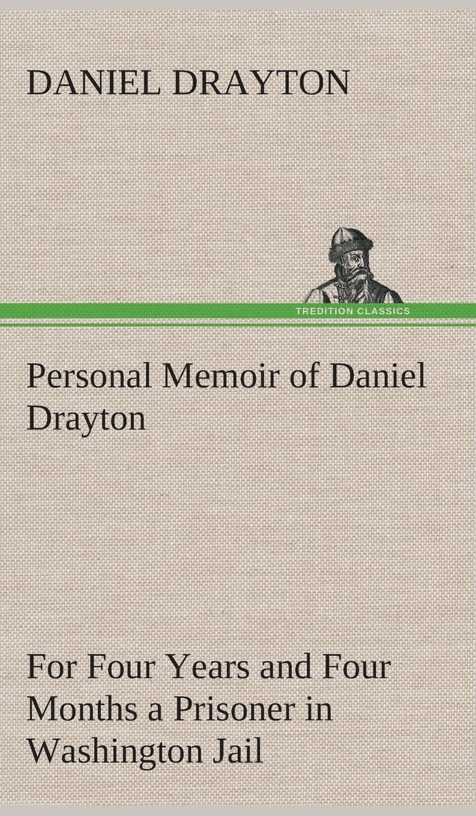 Personal Memoir of Daniel Drayton For Four Years and Four Months a Prisoner (For Charity's Sake) in Washington Jail 1