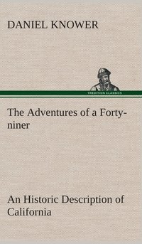 bokomslag The Adventures of a Forty-niner An Historic Description of California, with Events and Ideas of San Francisco and Its People in Those Early Days
