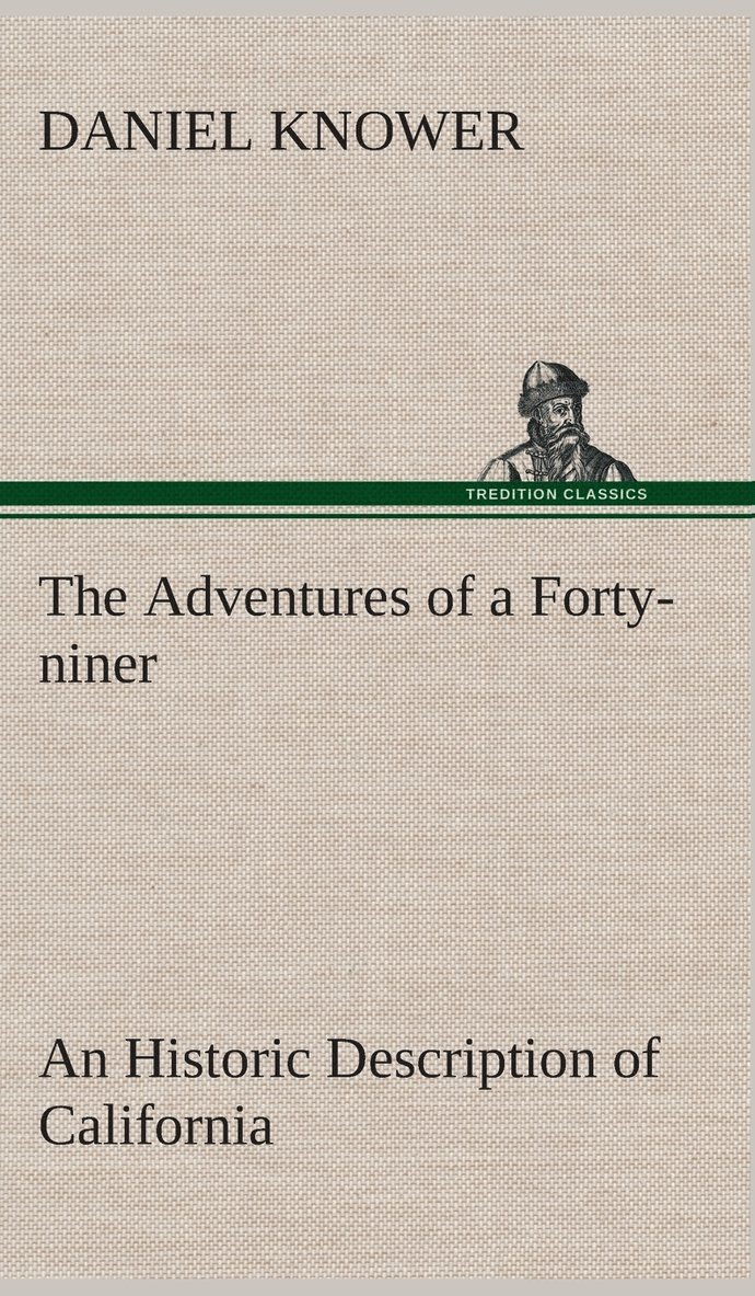 The Adventures of a Forty-niner An Historic Description of California, with Events and Ideas of San Francisco and Its People in Those Early Days 1