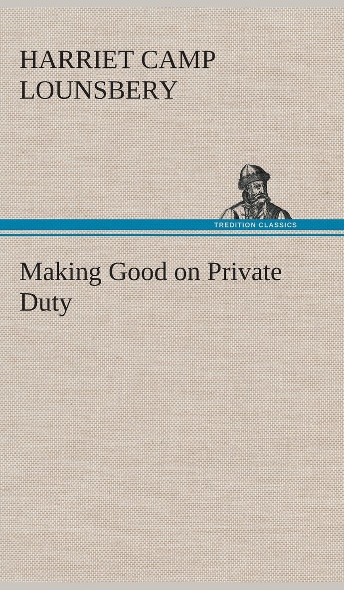 Harriet Camp Lounsbery - Making Good on Private Duty, Inbunden