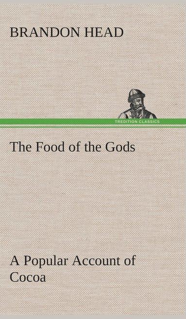 bokomslag Food of the Gods A Popular Account of Cocoa