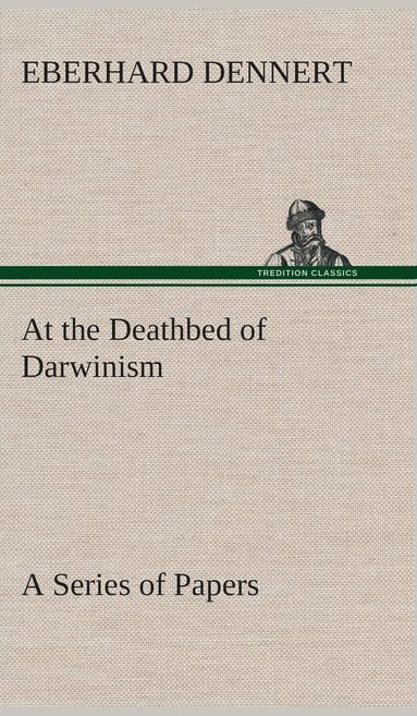 bokomslag At the Deathbed of Darwinism A Series of Papers