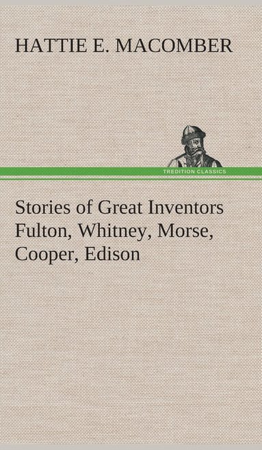 bokomslag Stories of Great Inventors Fulton, Whitney, Morse, Cooper, Edison