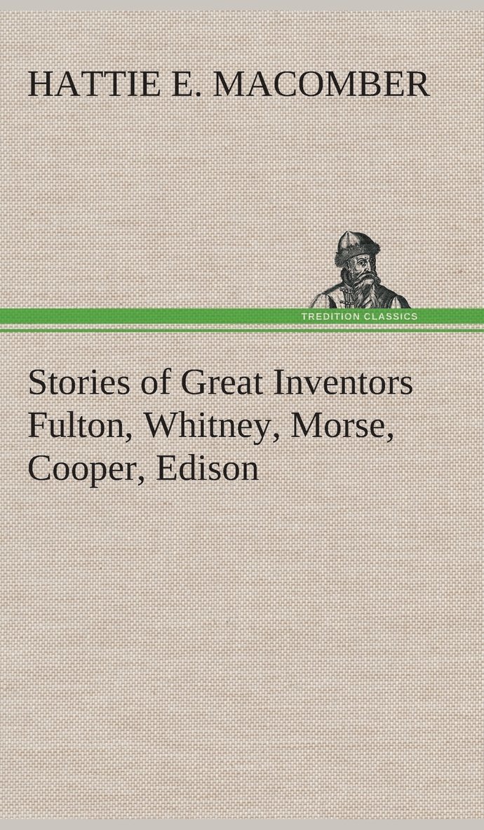 Stories of Great Inventors Fulton, Whitney, Morse, Cooper, Edison