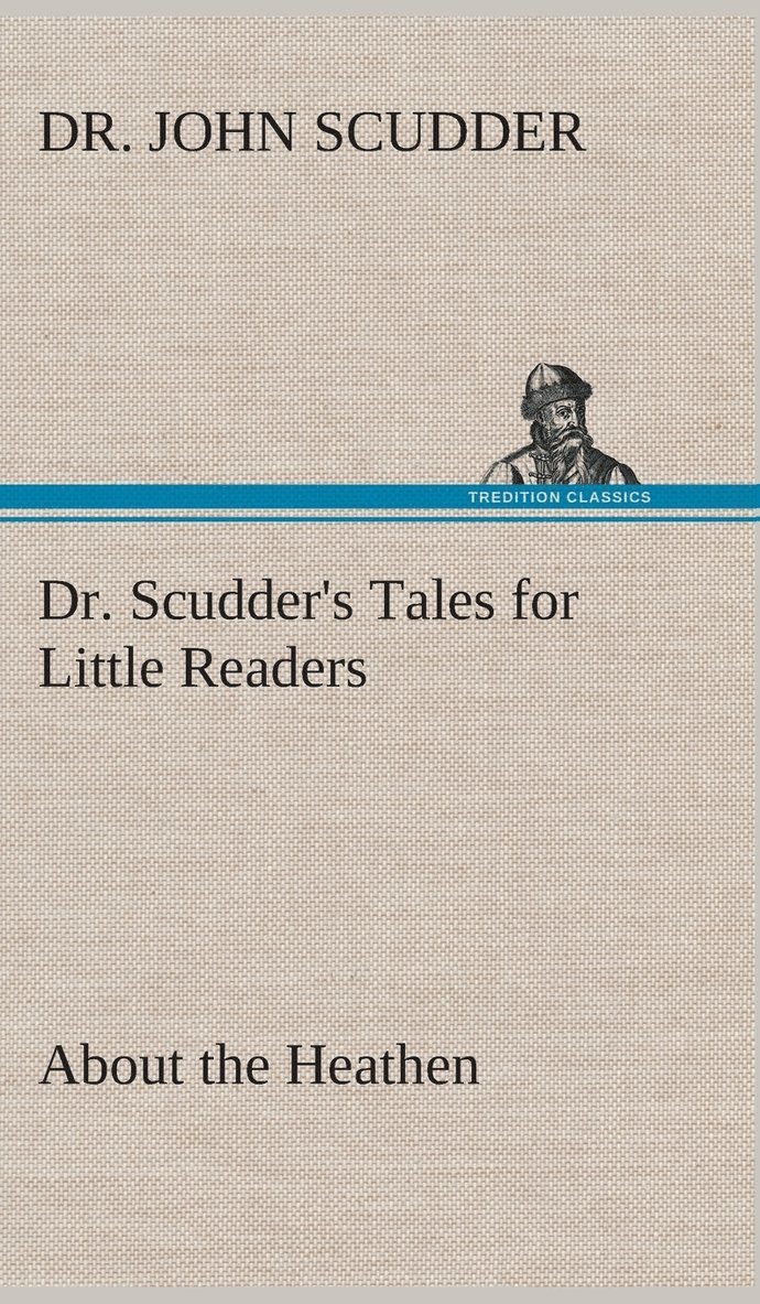 John Scudder, Dr. John Scudder - Dr. Scudder's Tales for Little Readers, About the Heathen., Inbunden