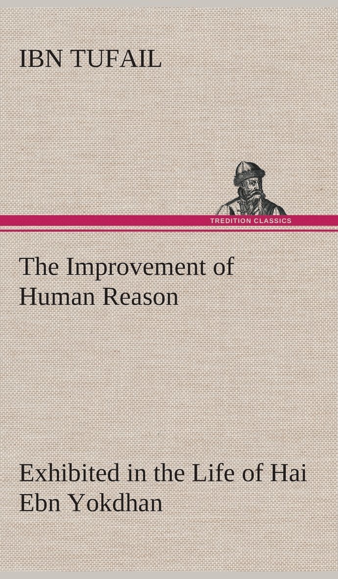 The Improvement of Human Reason Exhibited in the Life of Hai Ebn Yokdhan 1