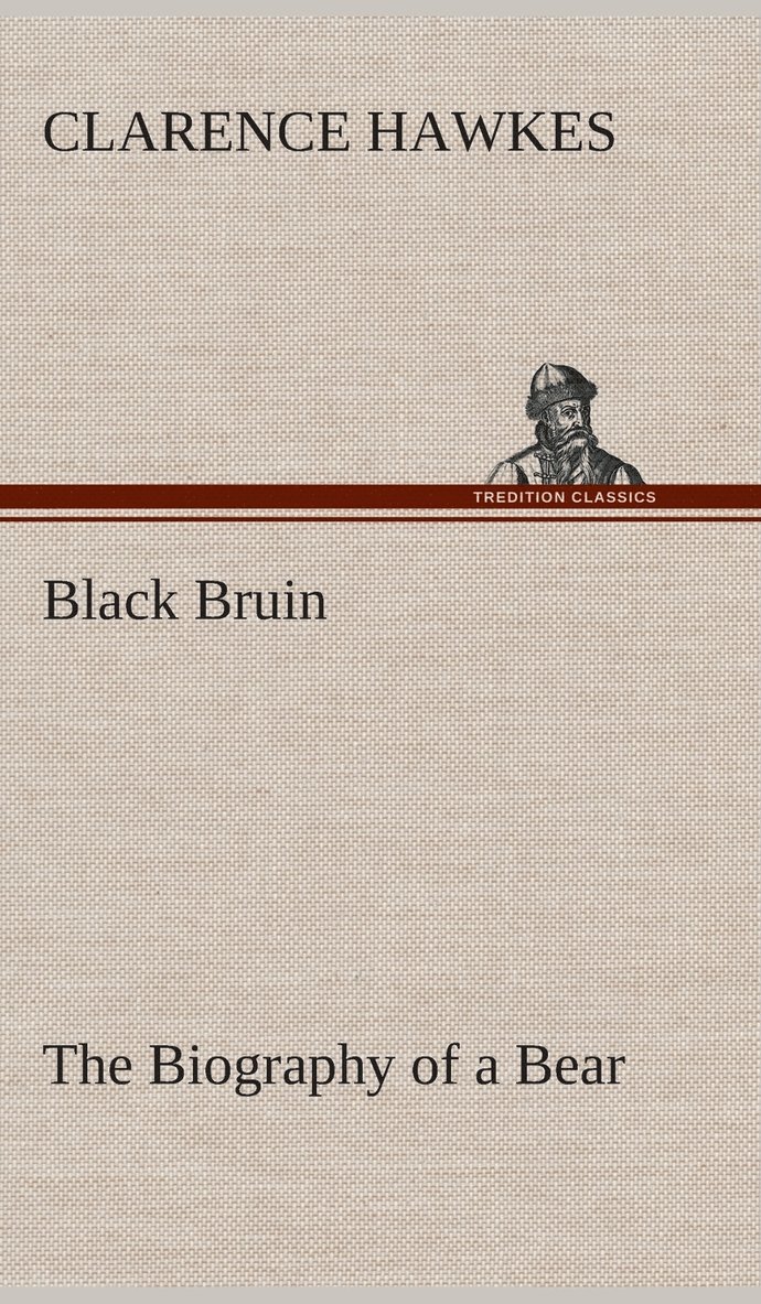 Clarence Hawkes - Black Bruin The Biography of a Bear, Inbunden