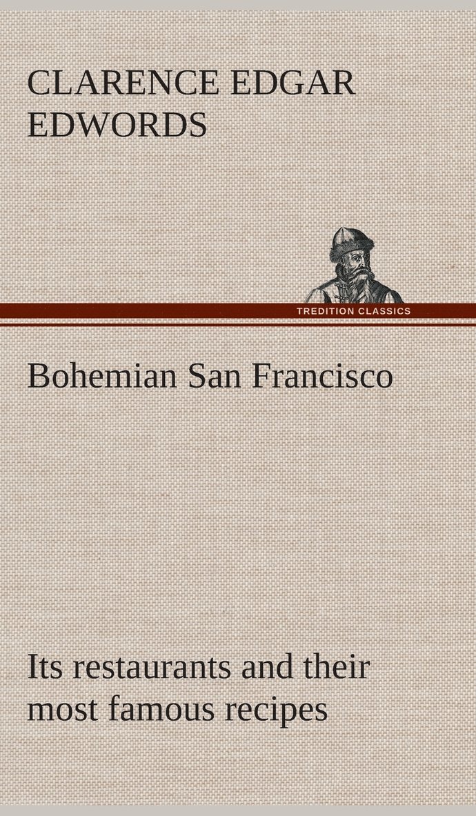 Bohemian San Francisco Its restaurants and their most famous recipes-The elegant art of dining. 1