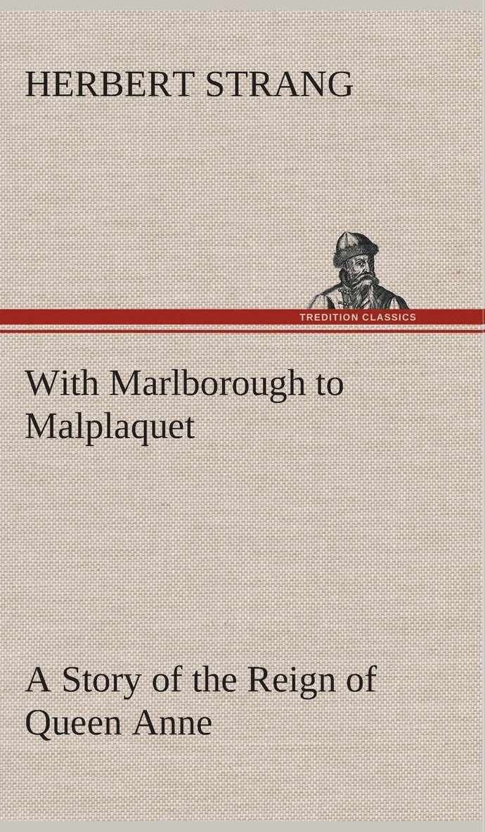 With Marlborough to Malplaquet A Story of the Reign of Queen Anne 1