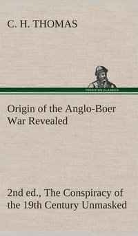 bokomslag Origin of the Anglo-Boer War Revealed (2nd ed.) The Conspiracy of the 19th Century Unmasked