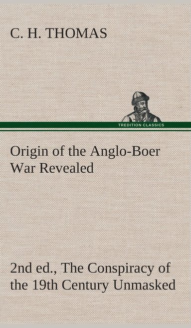 bokomslag Origin of the Anglo-Boer War Revealed (2nd ed.) The Conspiracy of the 19th Century Unmasked