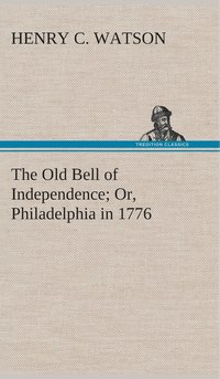 bokomslag The Old Bell of Independence Or, Philadelphia in 1776