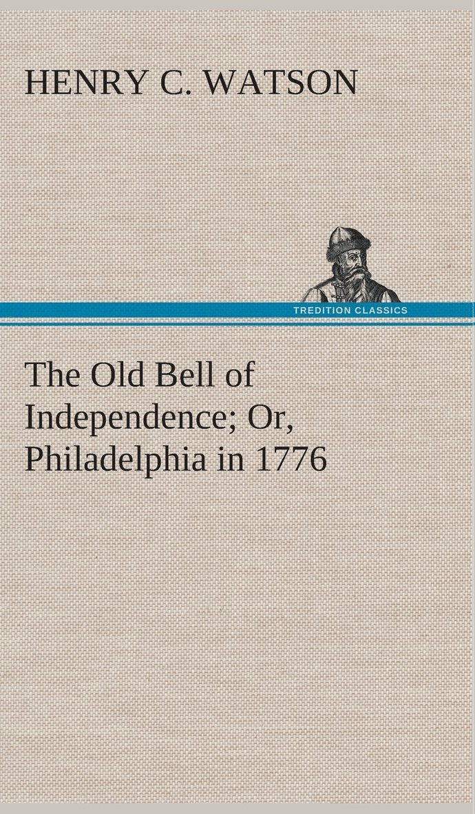 The Old Bell of Independence Or, Philadelphia in 1776 1