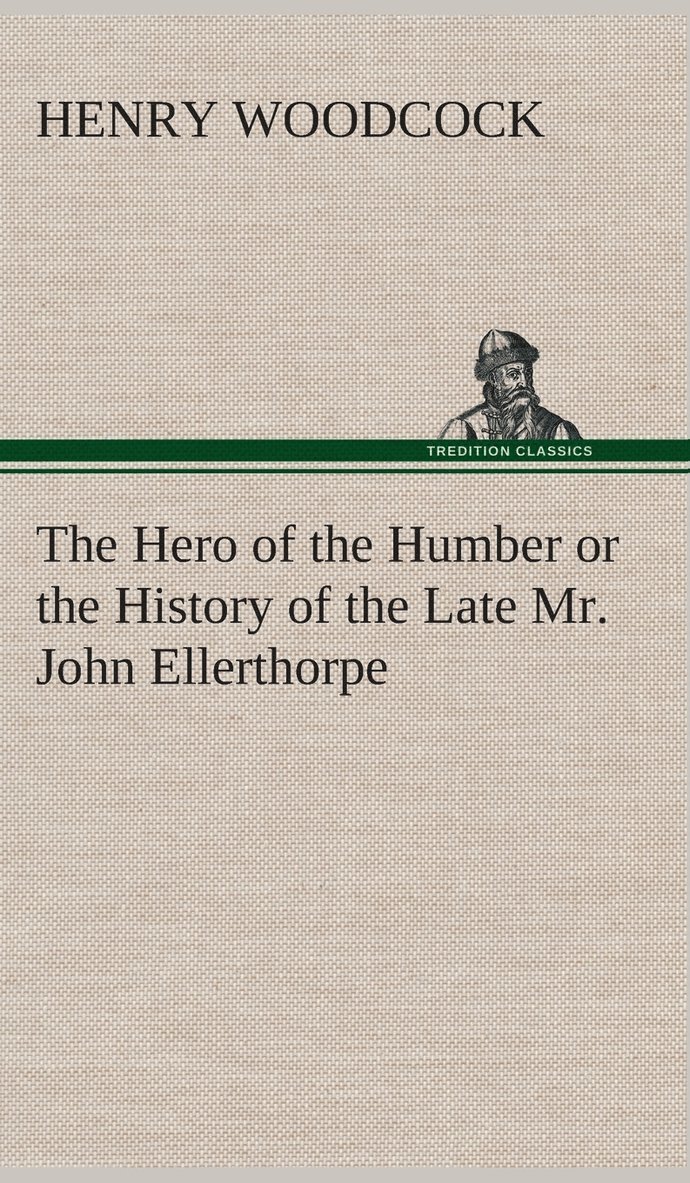 The Hero of the Humber or the History of the Late Mr. John Ellerthorpe 1