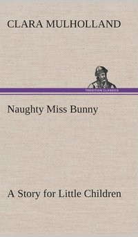 bokomslag Naughty Miss Bunny A Story for Little Children