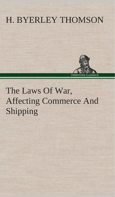 bokomslag The Laws Of War, Affecting Commerce And Shipping