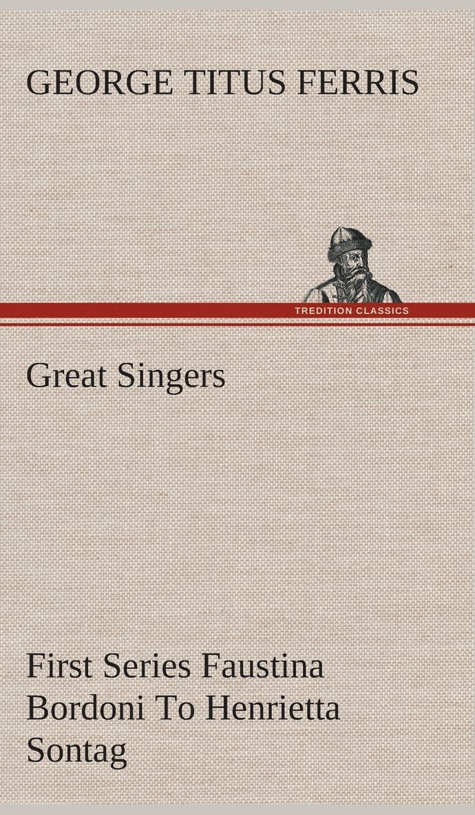 George T (George Titus) Ferris, George T. (George Titus) Ferris - Great Singers, First Series Faustina Bordoni To Henrietta Sontag, Inbunden