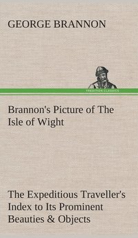 bokomslag Brannon's Picture of The Isle of Wight The Expeditious Traveller's Index to Its Prominent Beauties & Objects of Interest. Compiled Especially with Reference to Those Numerous Visitors Who Can Spare