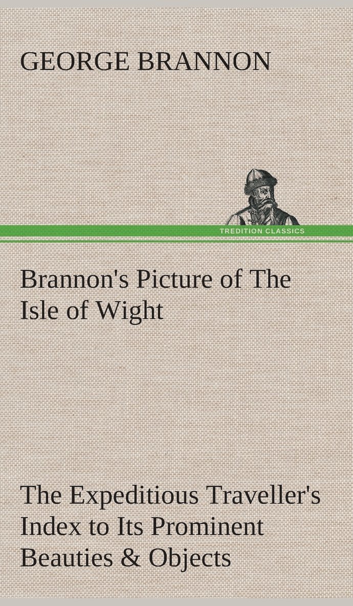 George Brannon - Brannon's Picture of The Isle of Wight The Expeditious Traveller's Index to Its Prominent Beauties & Objects of Interest. Compiled Especially with Reference to Those Numerous Visitors Who Can Spare but Two or Three Days to Make the Tour of the Island., Inbunden