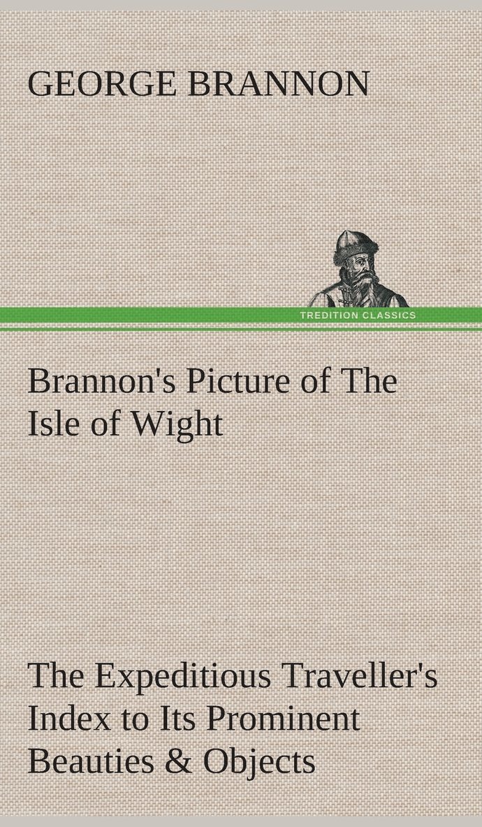 Brannon's Picture of The Isle of Wight The Expeditious Traveller's Index to Its Prominent Beauties & Objects of Interest. Compiled Especially with Reference to Those Numerous Visitors Who Can Spare 1