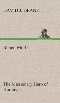 bokomslag Robert Moffat The Missionary Hero of Kuruman