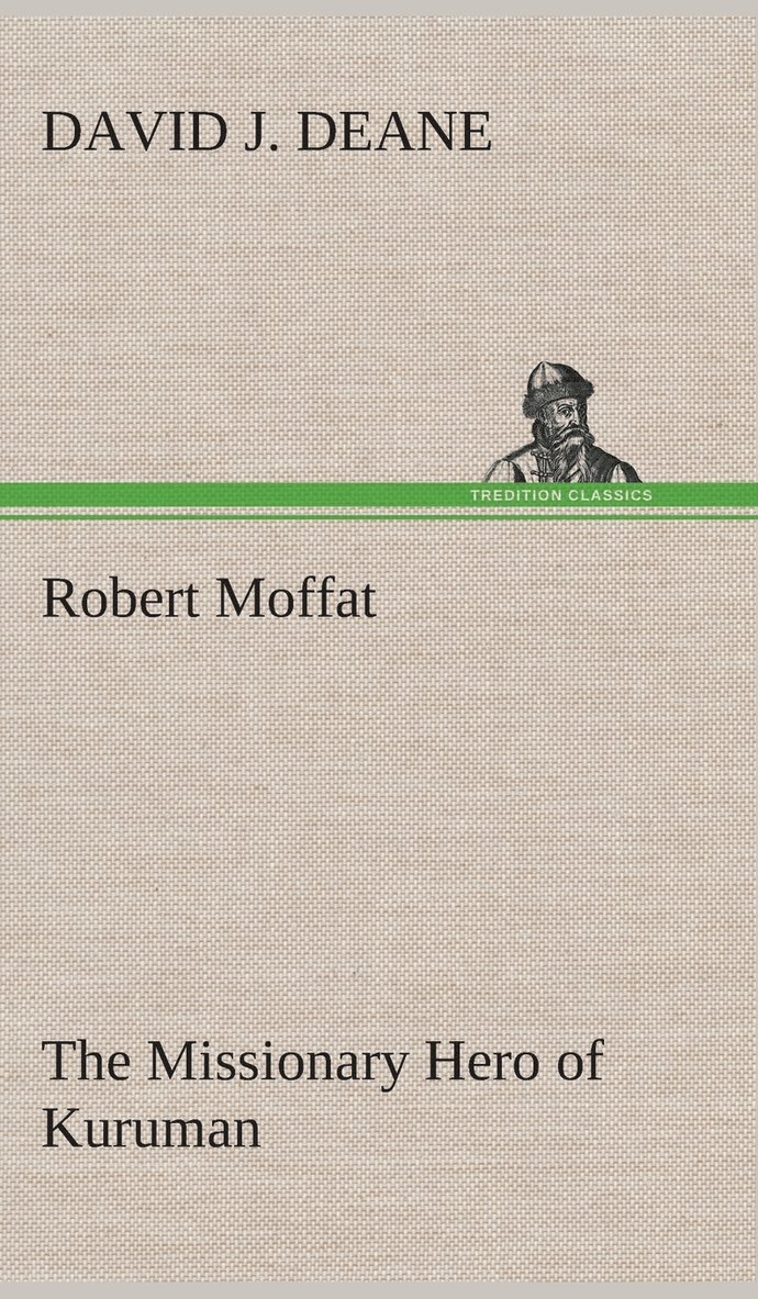 Robert Moffat The Missionary Hero of Kuruman 1