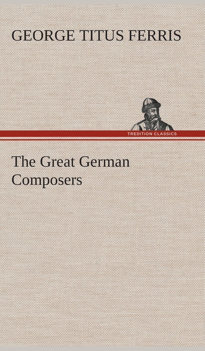George T (George Titus) Ferris, George T. (George Titus) Ferris - Great German Composers, Inbunden