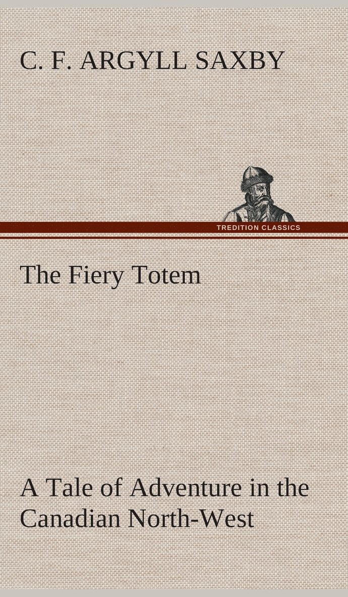 The Fiery Totem A Tale of Adventure in the Canadian North-West 1