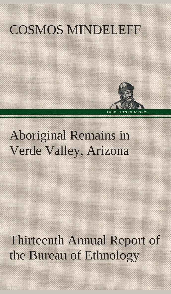 Aboriginal Remains in Verde Valley, Arizona Thirteenth Annual Report of the Bureau of Ethnology to the Secretary of the Smithsonian Institution, 1891-92, Government Printing Office, Washington, 1896, 1