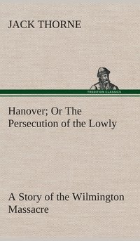 bokomslag Hanover Or The Persecution of the Lowly A Story of the Wilmington Massacre.
